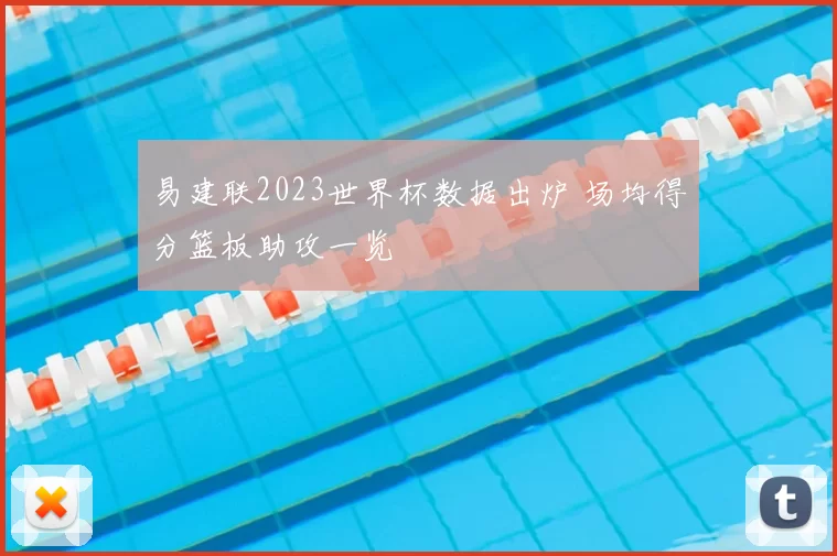 易建联2023世界杯数据出炉 场均得分篮板助攻一览