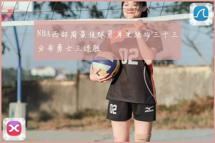 NBA西部周最佳球员库里场均三十三分率勇士三连胜