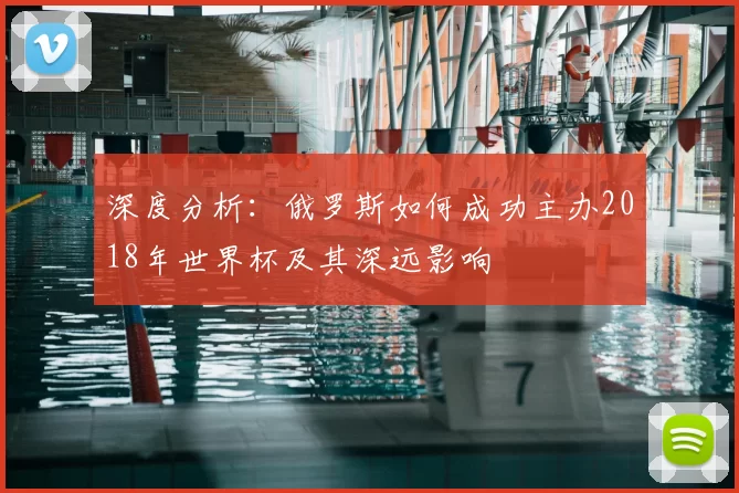 深度分析：俄罗斯如何成功主办2018年世界杯及其深远影响