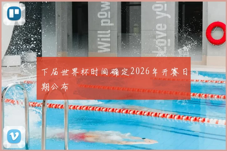 下届世界杯时间确定2026年开赛日期公布