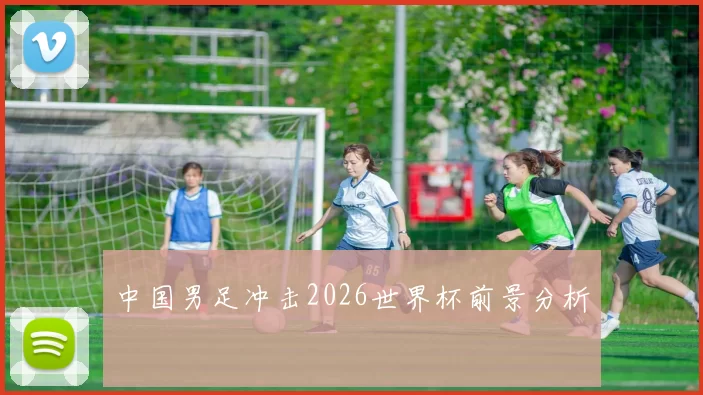 中国男足冲击2026世界杯前景分析