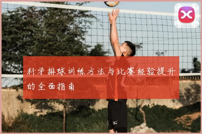 科学排球训练方法与比赛经验提升的全面指南