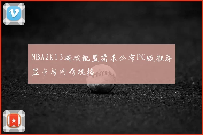NBA2K13游戏配置需求公布PC版推荐显卡与内存规格