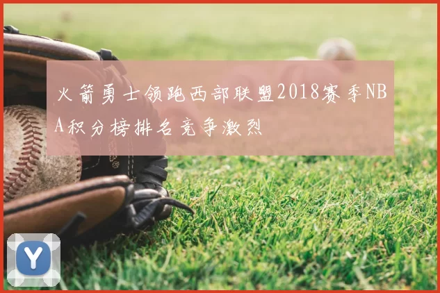 火箭勇士领跑西部联盟2018赛季NBA积分榜排名竞争激烈