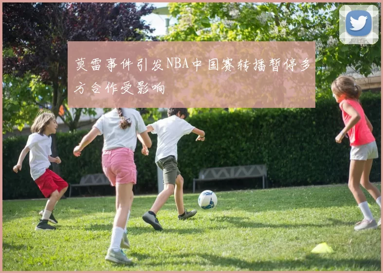 莫雷事件引发NBA中国赛转播暂停多方合作受影响