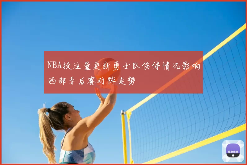 NBA投注量更新勇士队伤停情况影响西部季后赛对阵走势