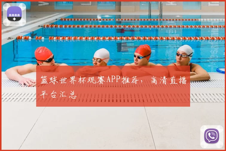 篮球世界杯观赛APP推荐,高清直播平台汇总