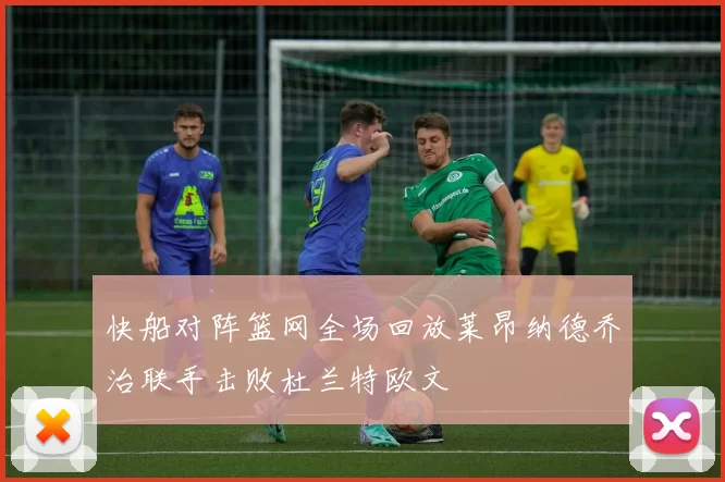快船对阵篮网全场回放莱昂纳德乔治联手击败杜兰特欧文