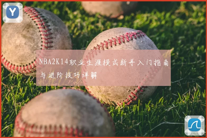 NBA2K14职业生涯模式新手入门指南与进阶技巧详解