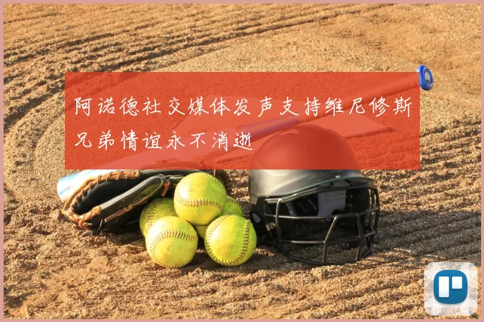 阿诺德社交媒体发声支持维尼修斯兄弟情谊永不消逝